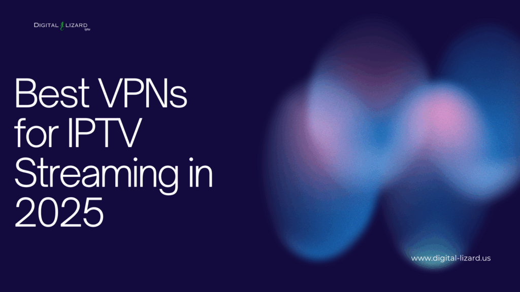 Best VPNs for IPTV Streaming in 2025