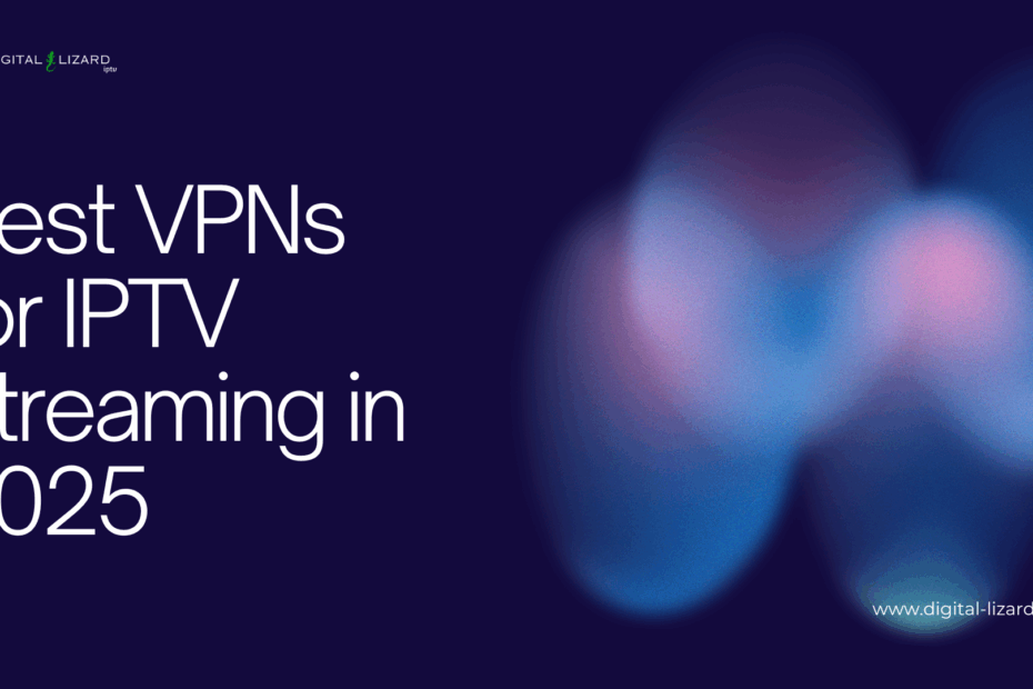 Best VPNs for IPTV Streaming in 2025